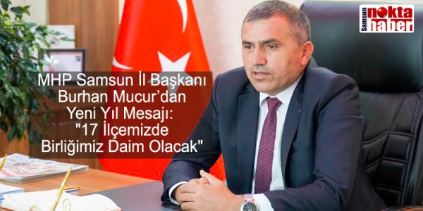 MHP Samsun İl Başkanı Burhan Mucur’dan Yeni Yıl Mesajı 17 İlçemizde Birliğimiz Daim Olaca